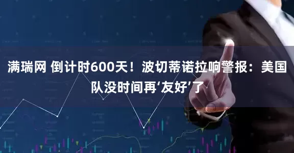 满瑞网 倒计时600天！波切蒂诺拉响警报：美国队没时间再‘友好’了