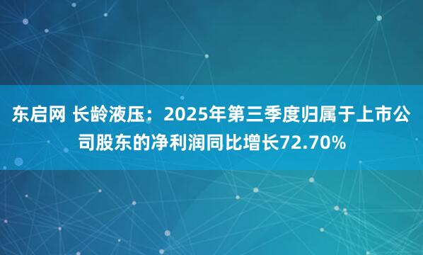 东启网 长龄液压：2025年第三季度归属于上市公司股东的净利润同比增长72.70%